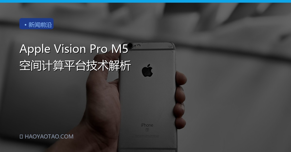 Apple Vision Pro M5 空间计算平台技术解析