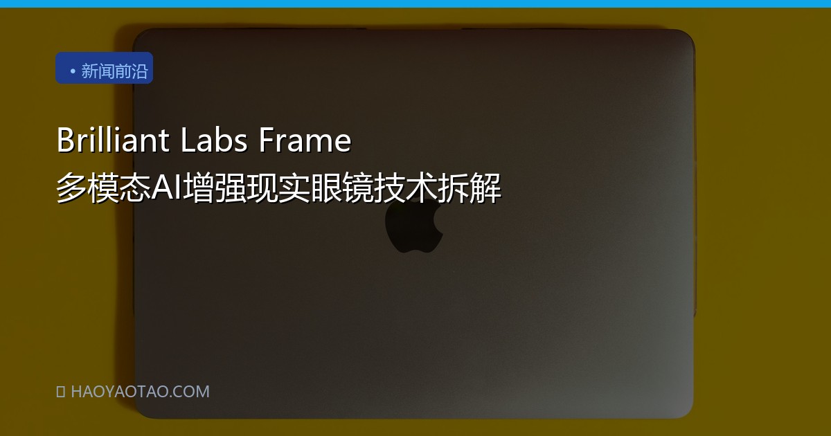 Brilliant Labs Frame 多模态AI增强现实眼镜技术拆解