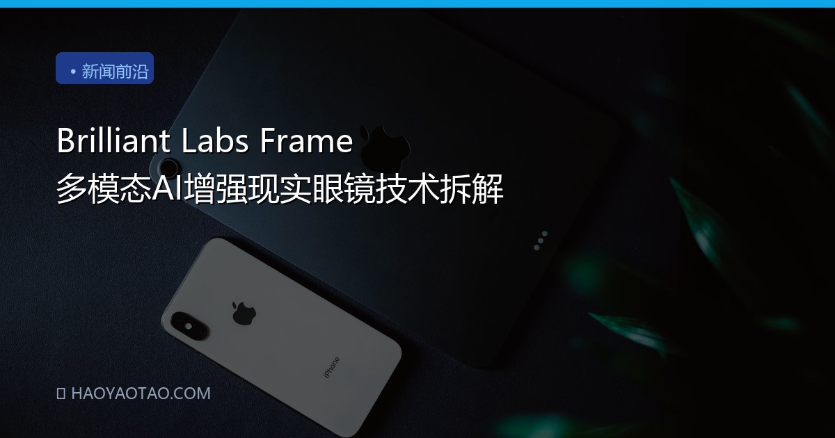 Brilliant Labs Frame 多模态AI增强现实眼镜技术拆解